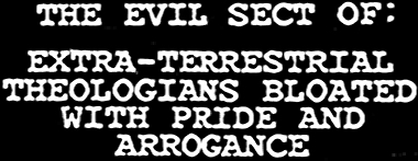 The Evil Sect of: Extra-Terrestrial Theologians Bloated with Pride and Arrogance